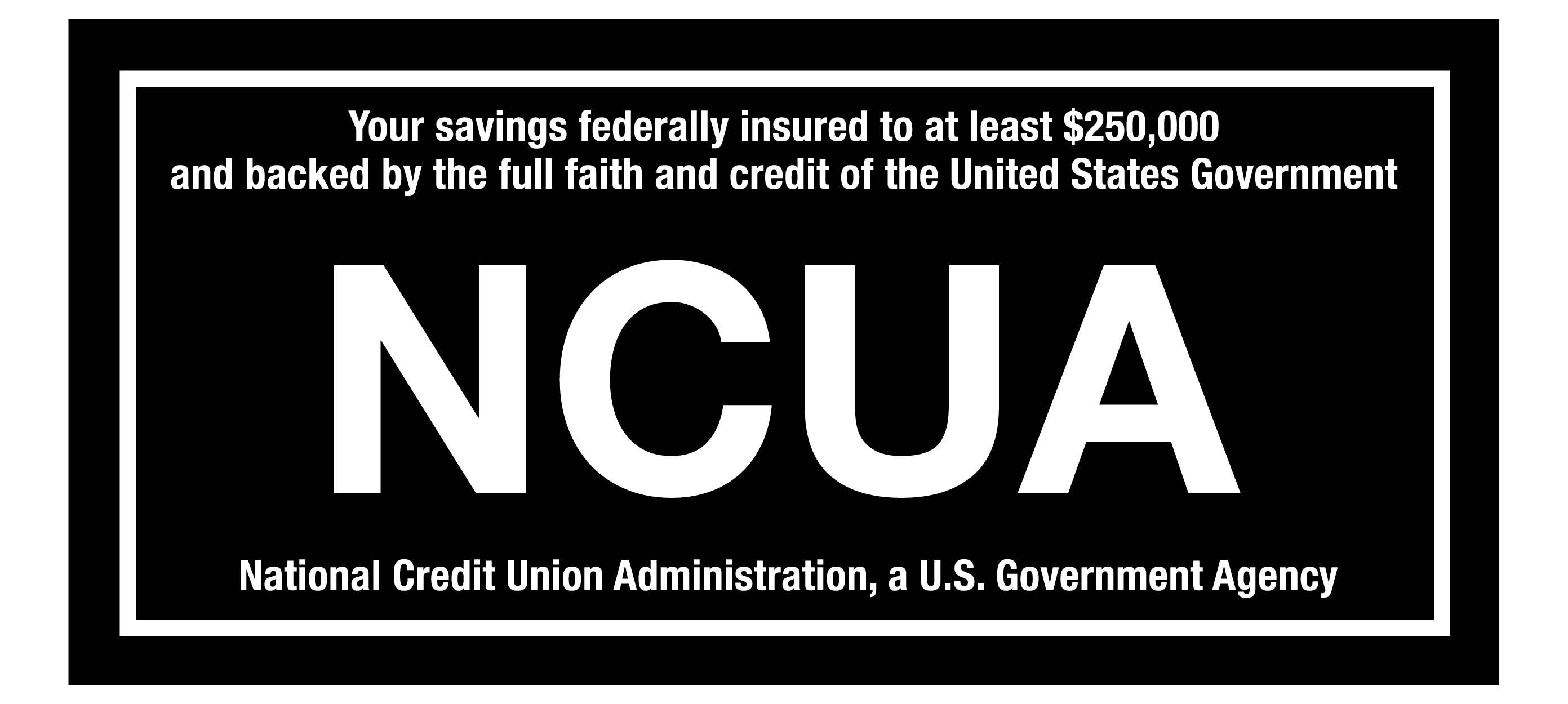 Your savings federally insured to at least $250,000 and backed by the full faith and credit of the United States Government. NCUA. National Credit Union Administration, a U.S. Government Agency.