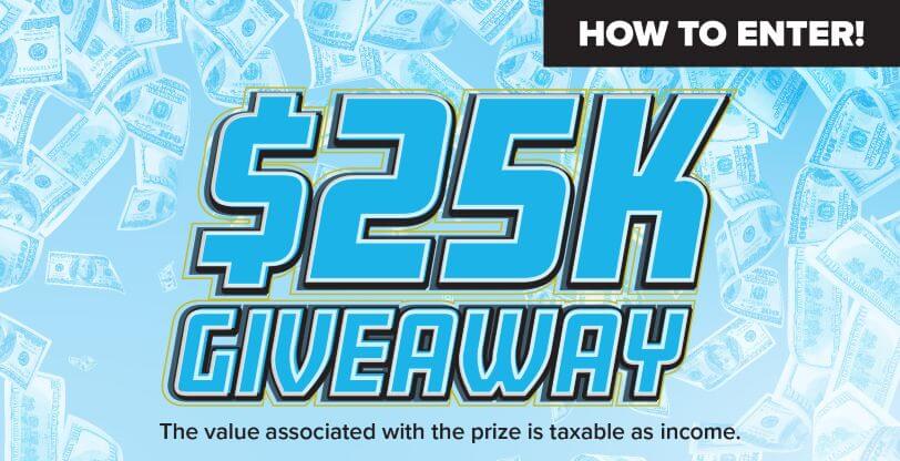 $25k Giveaway. How to enter! The value associated with the prize is taxable as income.